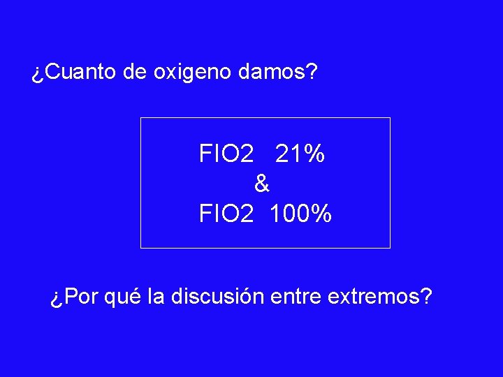  ¿Cuanto de oxigeno damos? FIO 2 21% & FIO 2 100% ¿Por qué