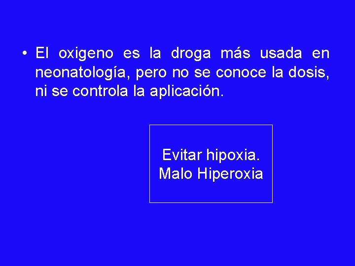  • El oxigeno es la droga más usada en neonatología, pero no se