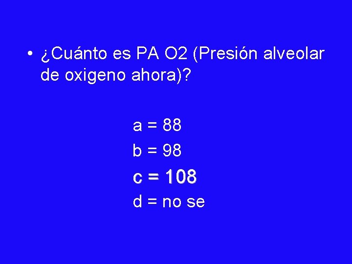 • ¿Cuánto es PA O 2 (Presión alveolar de oxigeno ahora)? a =