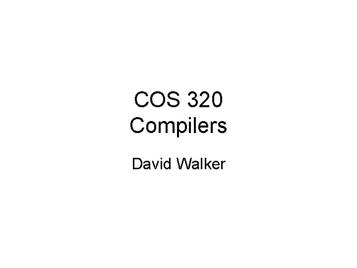 COS 320 Compilers David Walker COS 320 Compilers David Walker