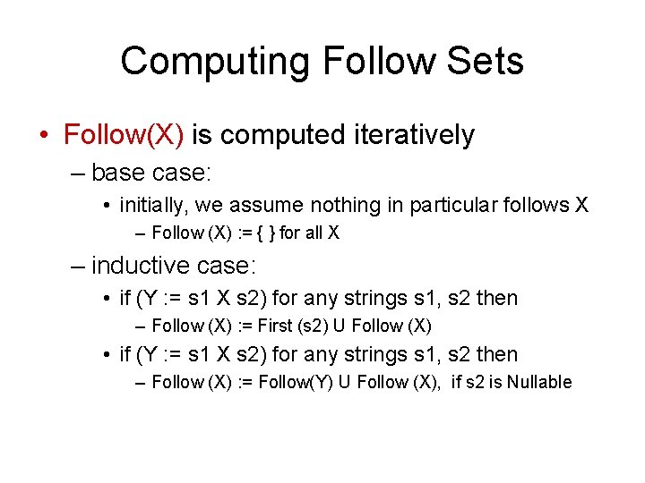 Computing Follow Sets • Follow(X) is computed iteratively – base case: • initially, we Computing Follow Sets • Follow(X) is computed iteratively – base case: • initially, we