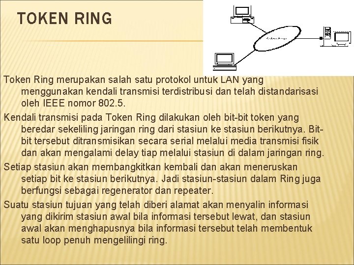 TOKEN RING Token Ring merupakan salah satu protokol untuk LAN yang menggunakan kendali transmisi