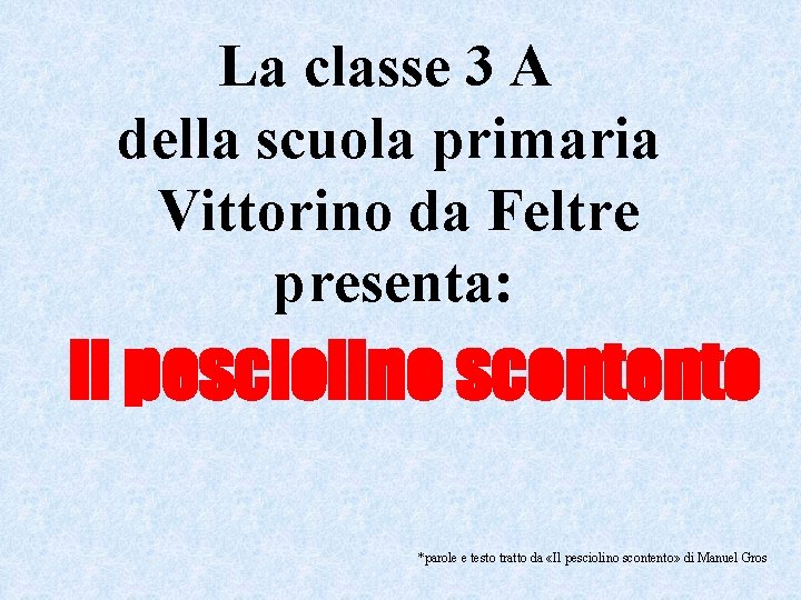 La classe 3 A della scuola primaria Vittorino da Feltre presenta: Il pesciolino scontento