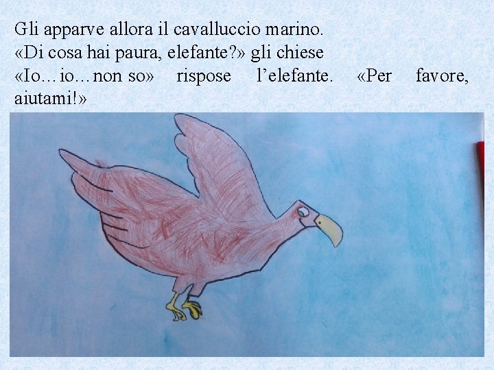 Gli apparve allora il cavalluccio marino. «Di cosa hai paura, elefante? » gli chiese