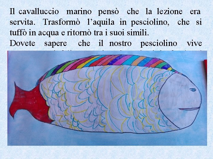 Il cavalluccio marino pensò che la lezione era servita. Trasformò l’aquila in pesciolino, che