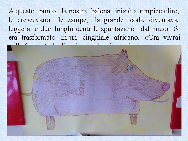 A questo punto, la nostra balena iniziò a rimpicciolire, le crescevano le zampe, la
