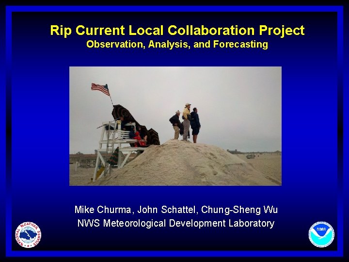 Rip Current Local Collaboration Project Observation, Analysis, and Forecasting Mike Churma, John Schattel, Chung-Sheng
