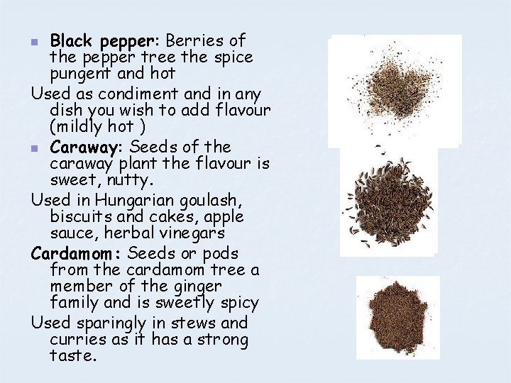 Black pepper: Berries of the pepper tree the spice pungent and hot Used as