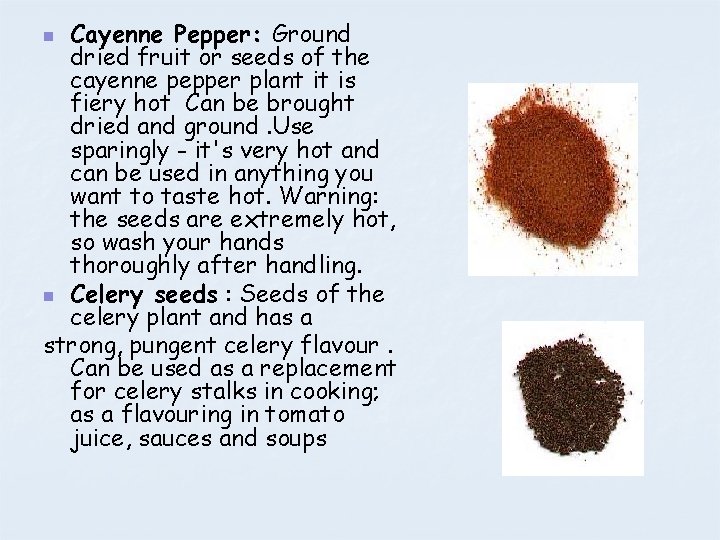 Cayenne Pepper: Ground dried fruit or seeds of the cayenne pepper plant it is