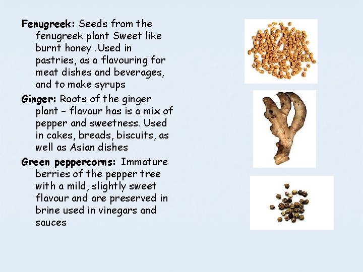 Fenugreek: Seeds from the fenugreek plant Sweet like burnt honey. Used in pastries, as