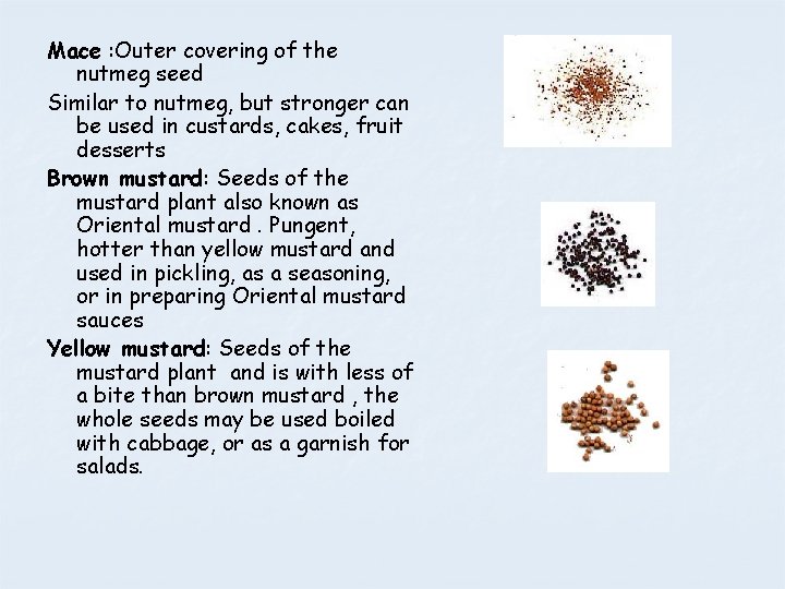 Mace : Outer covering of the nutmeg seed Similar to nutmeg, but stronger can