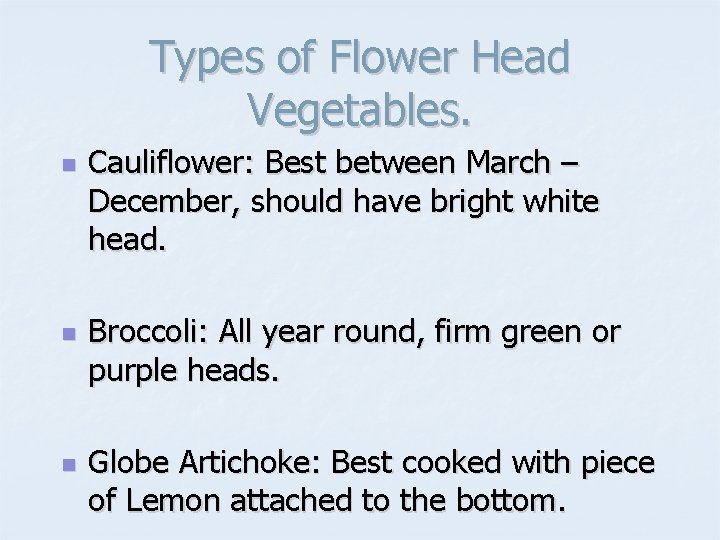 Types of Flower Head Vegetables. n n n Cauliflower: Best between March – December,
