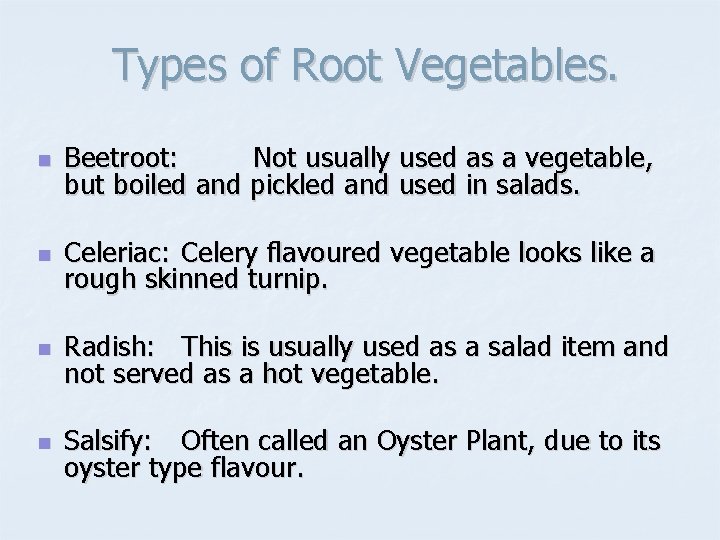 Types of Root Vegetables. n Beetroot: Not usually used as a vegetable, but boiled