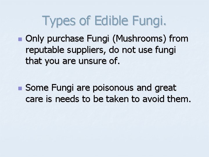 Types of Edible Fungi. n n Only purchase Fungi (Mushrooms) from reputable suppliers, do