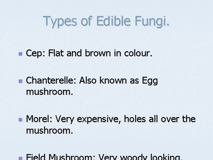 Types of Edible Fungi. n n n Cep: Flat and brown in colour. Chanterelle: