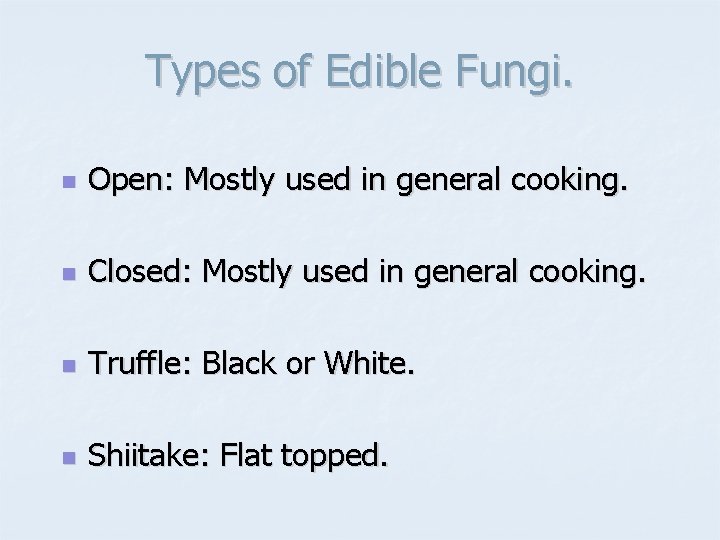 Types of Edible Fungi. n Open: Mostly used in general cooking. n Closed: Mostly