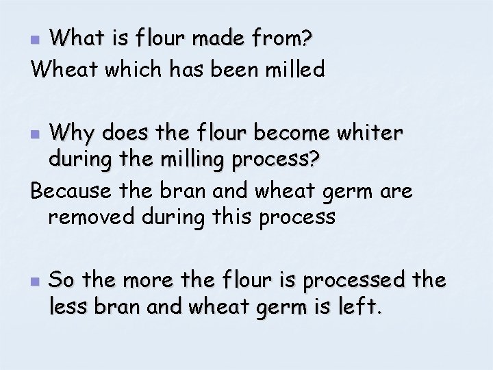 What is flour made from? Wheat which has been milled n Why does the