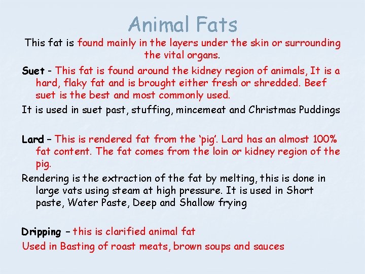 Animal Fats This fat is found mainly in the layers under the skin or