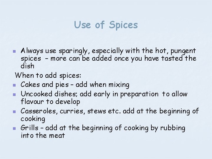 Use of Spices Always use sparingly, especially with the hot, pungent spices – more