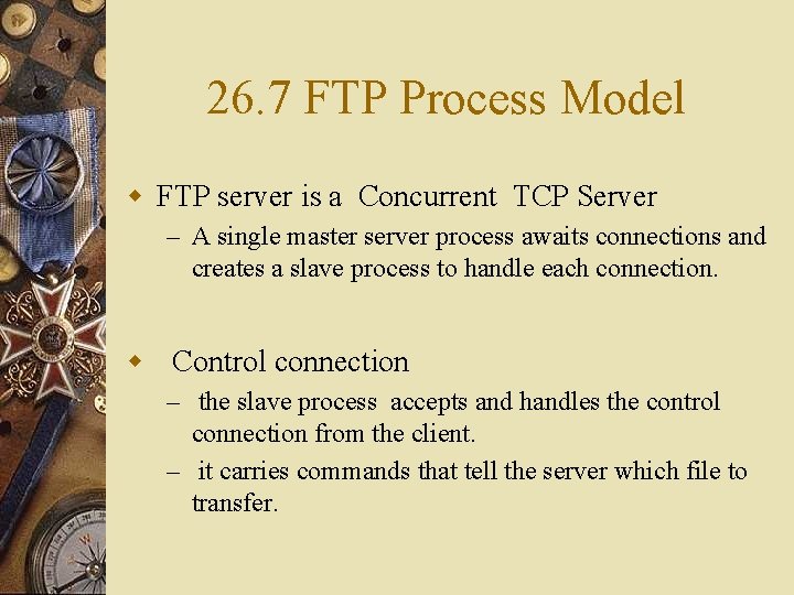 26. 7 FTP Process Model w FTP server is a Concurrent TCP Server –