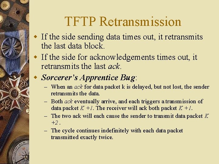 TFTP Retransmission w If the side sending data times out, it retransmits the last