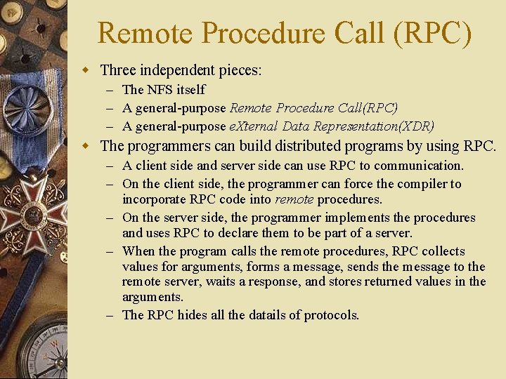 Remote Procedure Call (RPC) w Three independent pieces: – The NFS itself – A