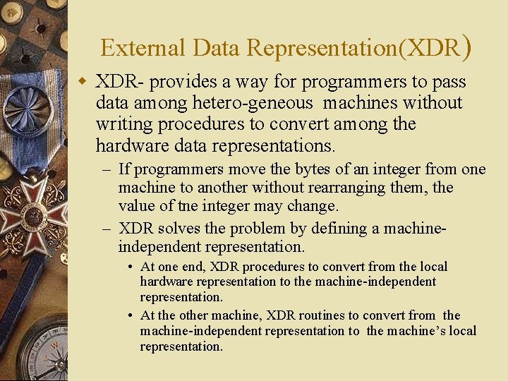 External Data Representation(XDR) w XDR- provides a way for programmers to pass data among