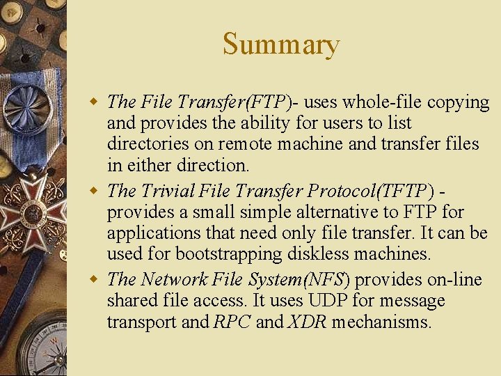 Summary w The File Transfer(FTP)- uses whole-file copying and provides the ability for users