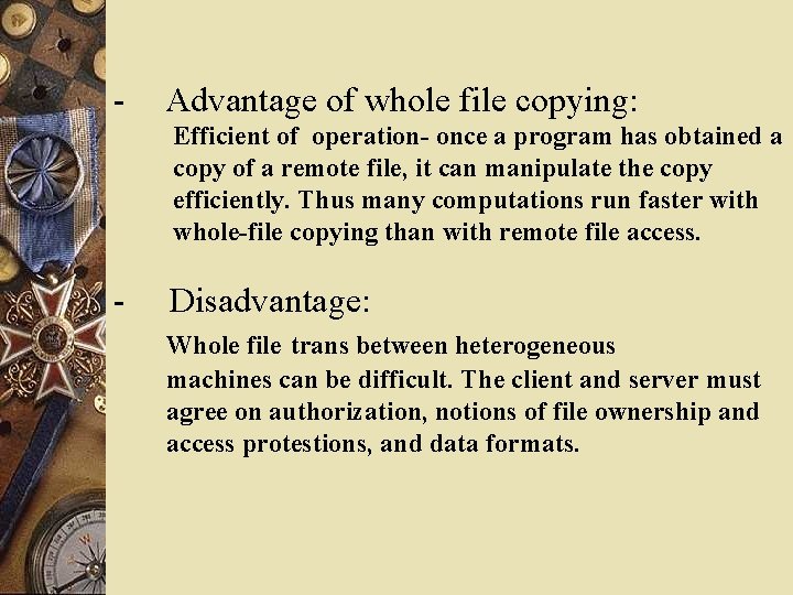 - Advantage of whole file copying: Efficient of operation- once a program has obtained