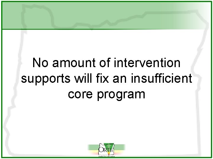 No amount of intervention supports will fix an insufficient core program No amount of intervention supports will fix an insufficient core program