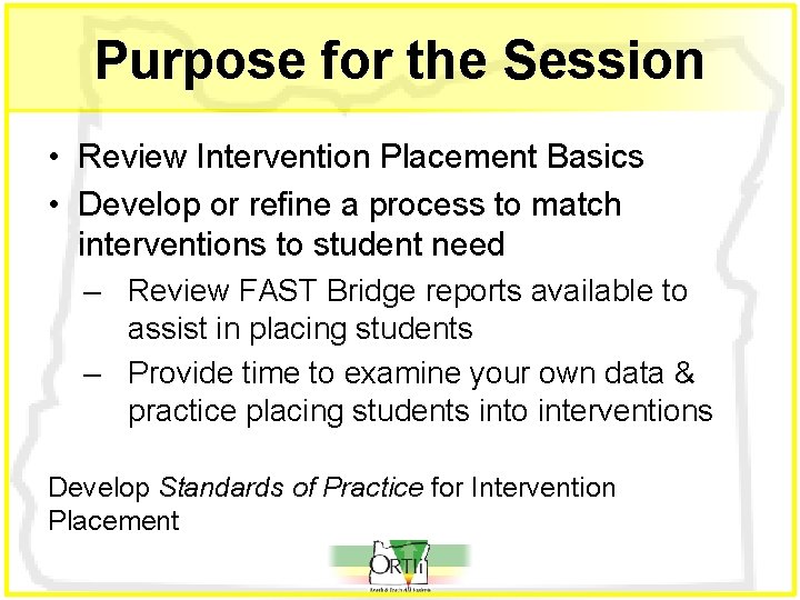 Purpose for the Session • Review Intervention Placement Basics • Develop or refine a