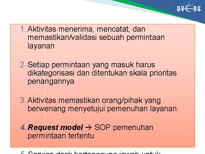 1. Aktivitas menerima, mencatat, dan memastikan/validasi sebuah permintaan layanan 2. Setiap permintaan yang masuk