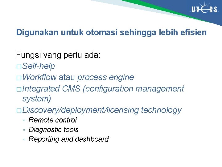 Digunakan untuk otomasi sehingga lebih efisien Fungsi yang perlu ada: � Self-help � Workflow