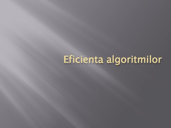 Eficienta algoritmilor Eficienta algoritmilor