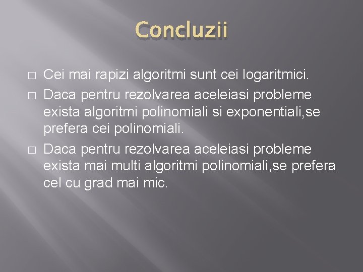 Concluzii � � � Cei mai rapizi algoritmi sunt cei logaritmici. Daca pentru rezolvarea Concluzii � � � Cei mai rapizi algoritmi sunt cei logaritmici. Daca pentru rezolvarea
