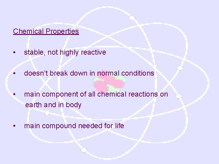 Chemical Properties • stable, not highly reactive • doesn’t break down in normal conditions