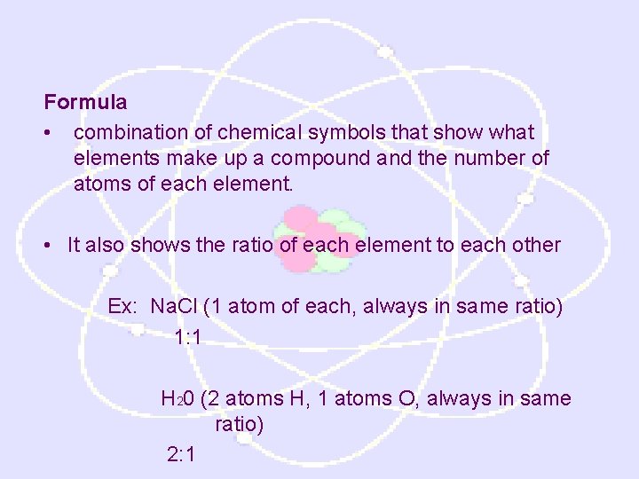 Formula • combination of chemical symbols that show what elements make up a compound