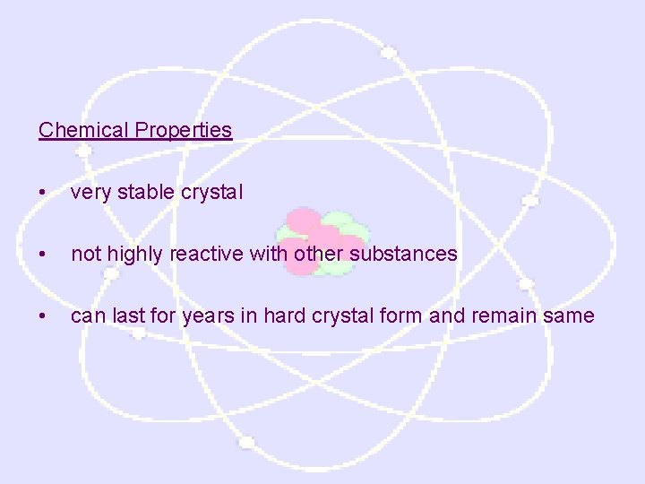 Chemical Properties • very stable crystal • not highly reactive with other substances •