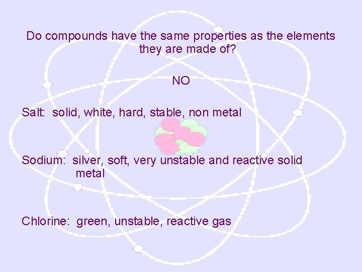 Do compounds have the same properties as the elements they are made of? NO