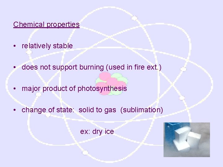 Chemical properties • relatively stable • does not support burning (used in fire ext.