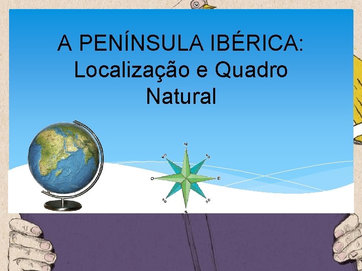 A PENÍNSULA IBÉRICA: Localização e Quadro Natural 