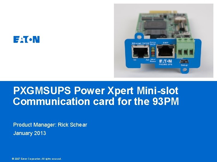 PXGMSUPS Power Xpert Mini-slot Communication card for the 93 PM Product Manager: Rick Schear