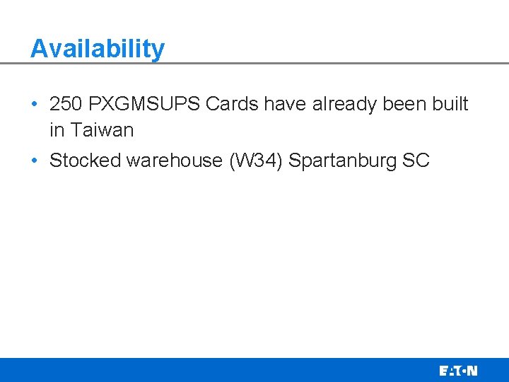 Availability • 250 PXGMSUPS Cards have already been built in Taiwan • Stocked warehouse