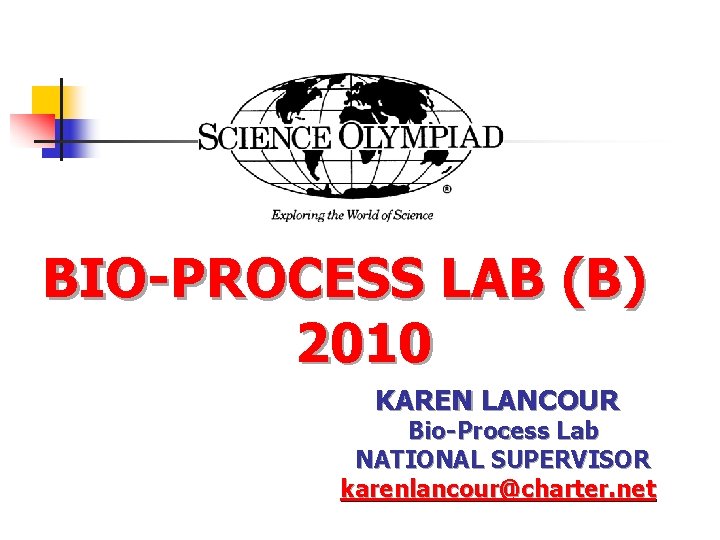  BIO-PROCESS LAB (B) 2010 KAREN LANCOUR Bio-Process Lab NATIONAL SUPERVISOR karenlancour@charter. net 