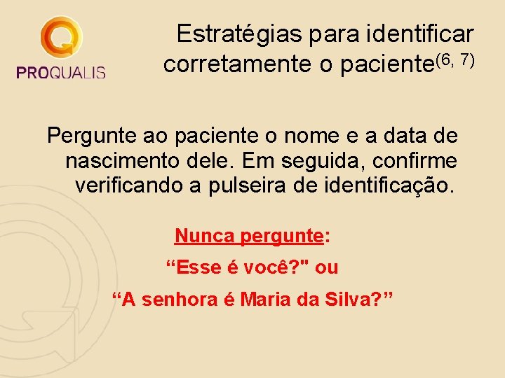 Estratégias para identificar corretamente o paciente(6, 7) Pergunte ao paciente o nome e a