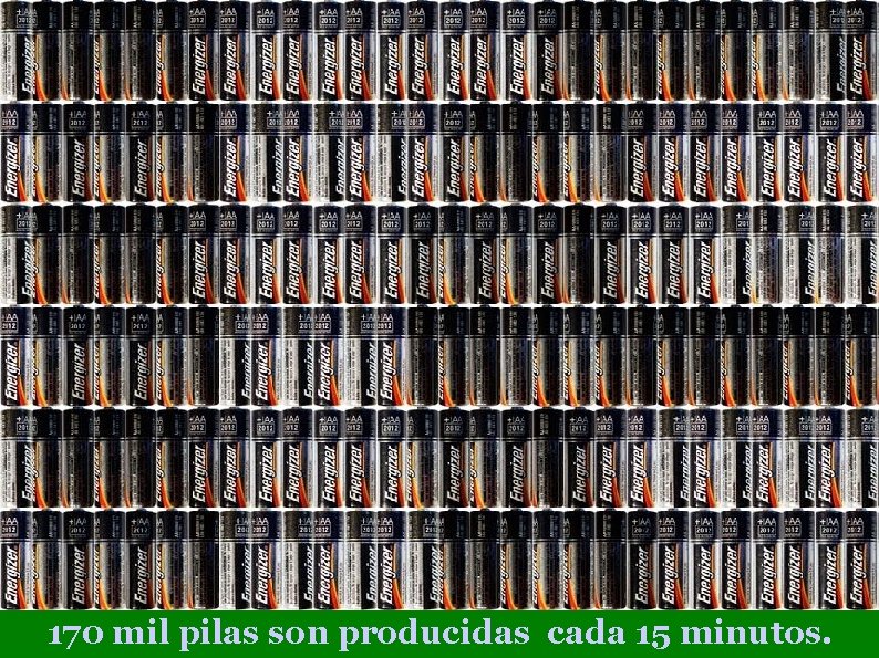 170 mil pilas son producidas cada 15 minutos. 