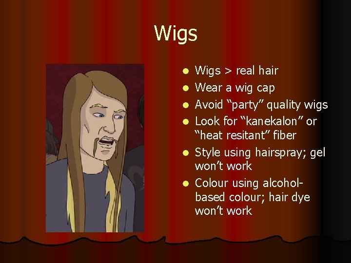 Wigs l l l Wigs > real hair Wear a wig cap Avoid “party” Wigs l l l Wigs > real hair Wear a wig cap Avoid “party”
