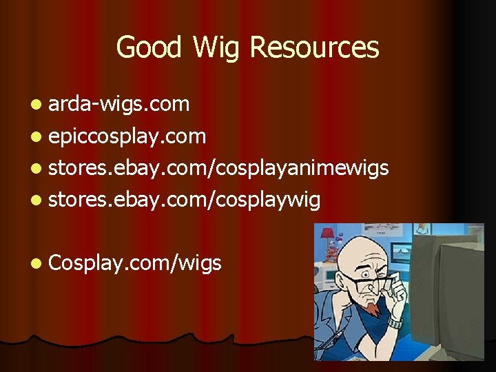 Good Wig Resources l arda-wigs. com l epiccosplay. com l stores. ebay. com/cosplayanimewigs l Good Wig Resources l arda-wigs. com l epiccosplay. com l stores. ebay. com/cosplayanimewigs l