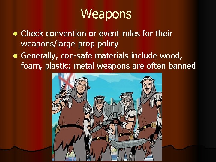Weapons Check convention or event rules for their weapons/large prop policy l Generally, con-safe Weapons Check convention or event rules for their weapons/large prop policy l Generally, con-safe