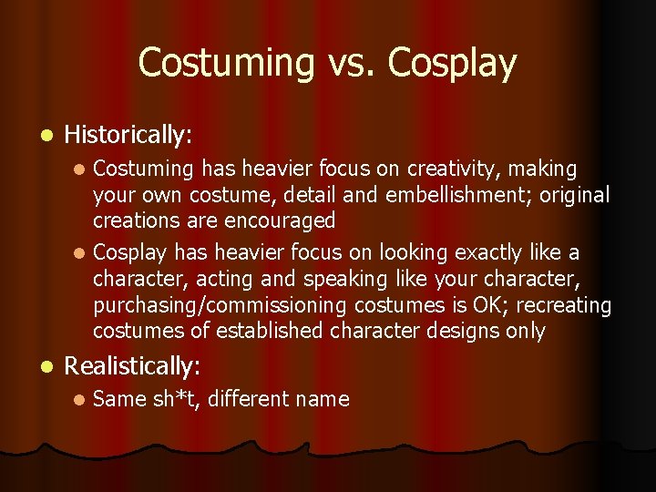 Costuming vs. Cosplay l Historically: Costuming has heavier focus on creativity, making your own Costuming vs. Cosplay l Historically: Costuming has heavier focus on creativity, making your own